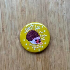 Humera Alvi - Pakistan Shop Shut Up Hedgehog Badge - 1.75 Inch